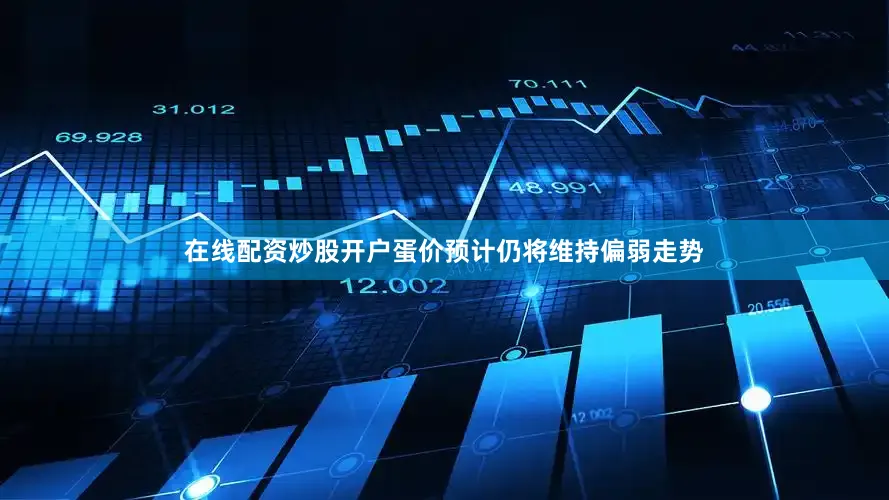 在线配资炒股开户蛋价预计仍将维持偏弱走势