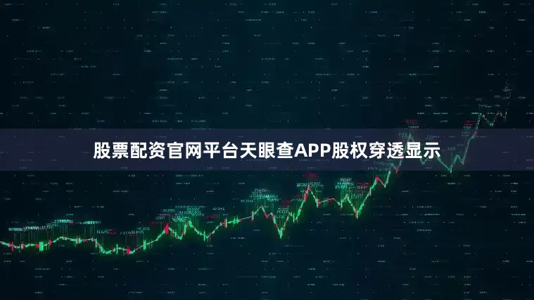 股票配资官网平台天眼查APP股权穿透显示
