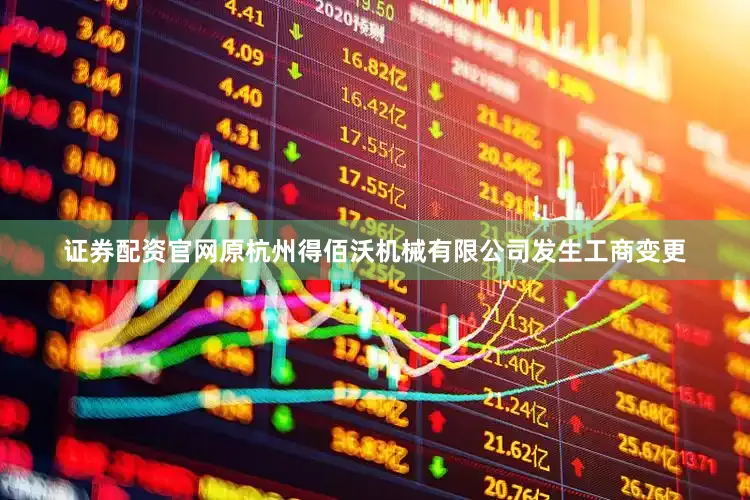 证券配资官网原杭州得佰沃机械有限公司发生工商变更