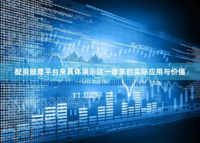 配资股票平台来具体展示这一政策的实际应用与价值