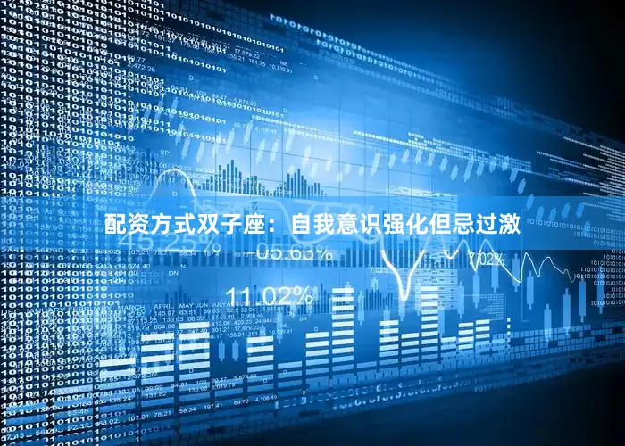 配资方式双子座：自我意识强化但忌过激