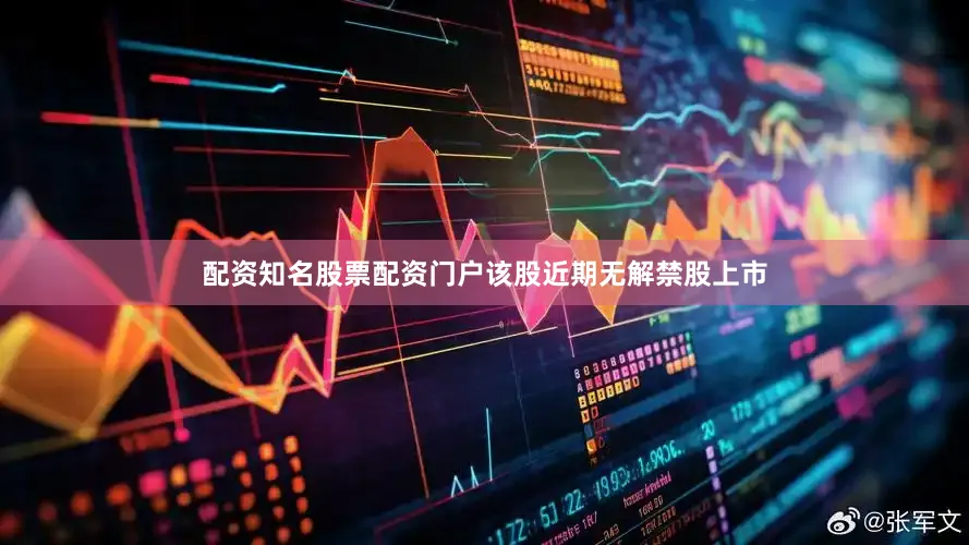 配资知名股票配资门户该股近期无解禁股上市